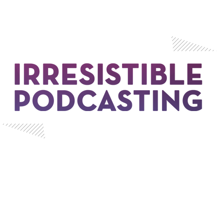 Irresistible Podcasting